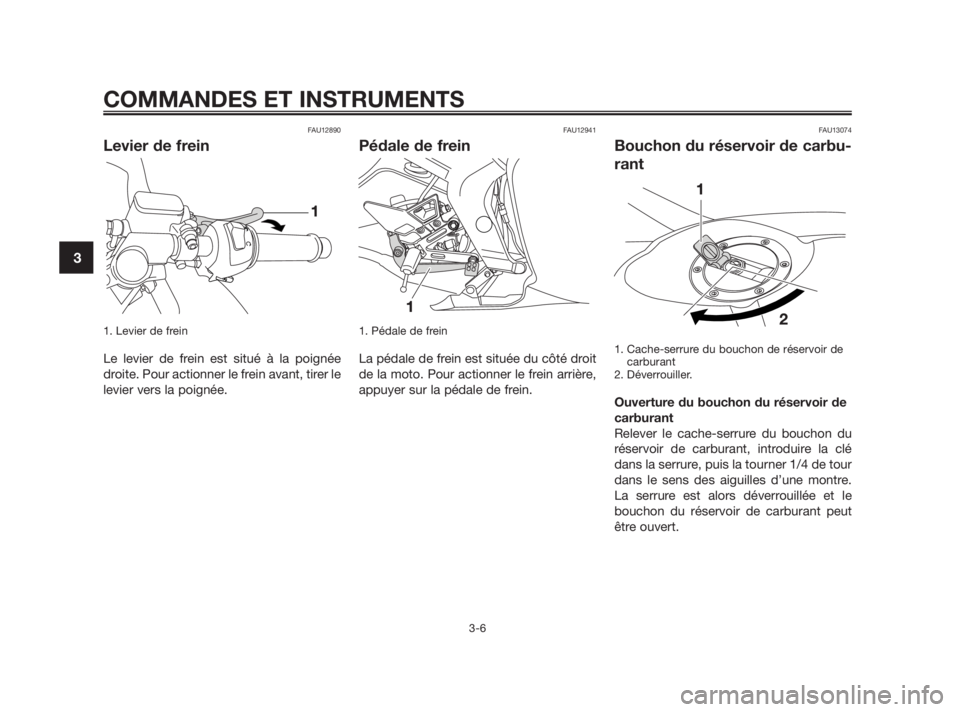 YAMAHA TZR50 2011 Notices Demploi (in French) FAU12890
Levier de frein
1. Levier de frein
Le levier de frein est situé à la poignée
droite. Pour actionner le frein avant, tirer le
levier vers la poignée.
FAU12941
Pédale de frein
1. Pédale d YAMAHA TZR50 2011 Notices Demploi (in French) FAU12890
Levier de frein
1. Levier de frein
Le levier de frein est situé à la poignée
droite. Pour actionner le frein avant, tirer le
levier vers la poignée.
FAU12941
Pédale de frein
1. Pédale d