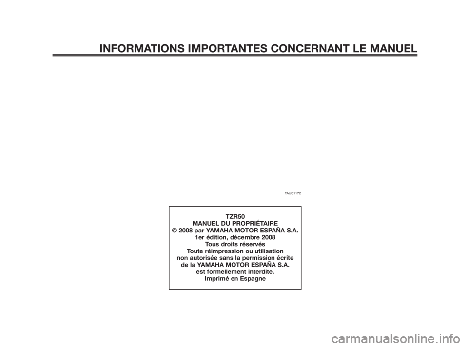 YAMAHA TZR50 2011  Notices Demploi (in French) FAUS1172
INFORMATIONS IMPORTANTES CONCERNANT LE MANUEL
TZR50
MANUEL DU PROPRIÉTAIRE
© 2008 par YAMAHA MOTOR ESPAÑA S.A.
1er édition, décembre 2008
Tous droits réservés
Toute réimpression ou ut