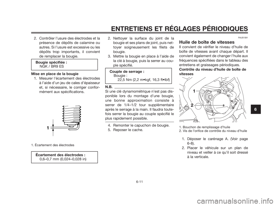 YAMAHA TZR50 2011  Notices Demploi (in French) 2. Contrôler l’usure des électrodes et la
présence de dépôts de calamine ou
autres. Si l’usure est excessive ou les
dépôts trop importants, il convient
de remplacer la bougie.
Mise en place
