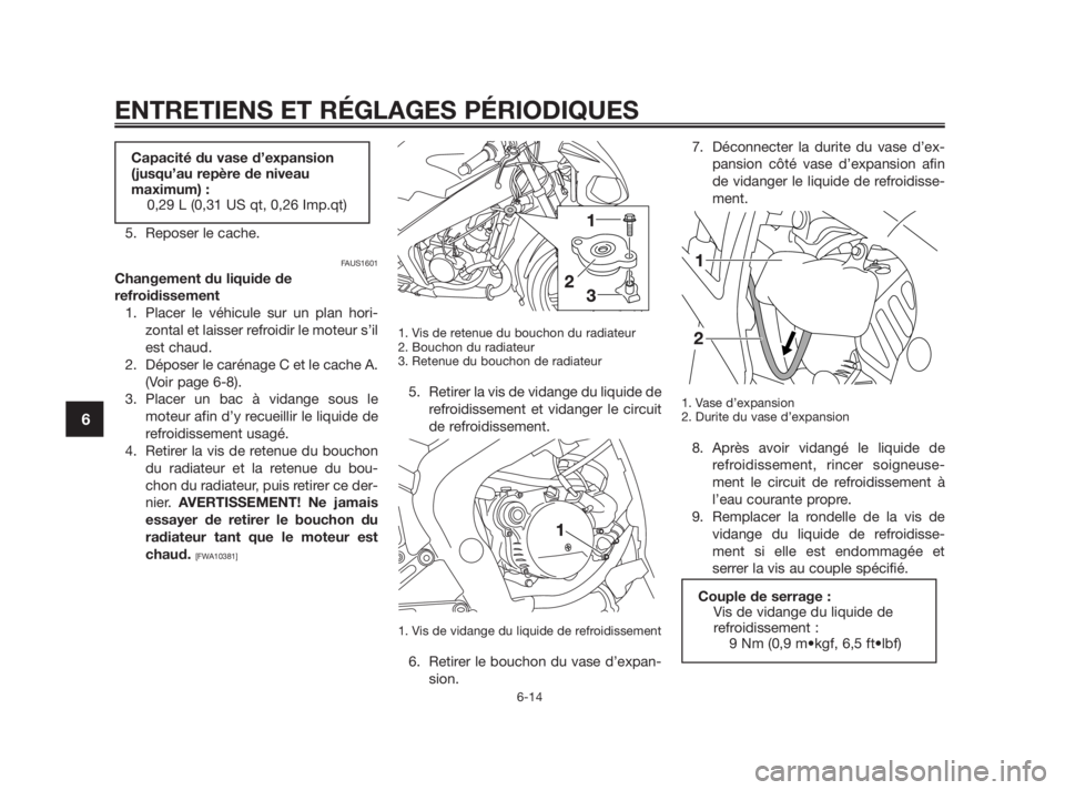 YAMAHA TZR50 2011  Notices Demploi (in French) 5. Reposer le cache.
FAUS1601
Changement du liquide de
refroidissement
1. Placer le véhicule sur un plan hori-
zontal et laisser refroidir le moteur s’il
est chaud.
2. Déposer le carénage C et le