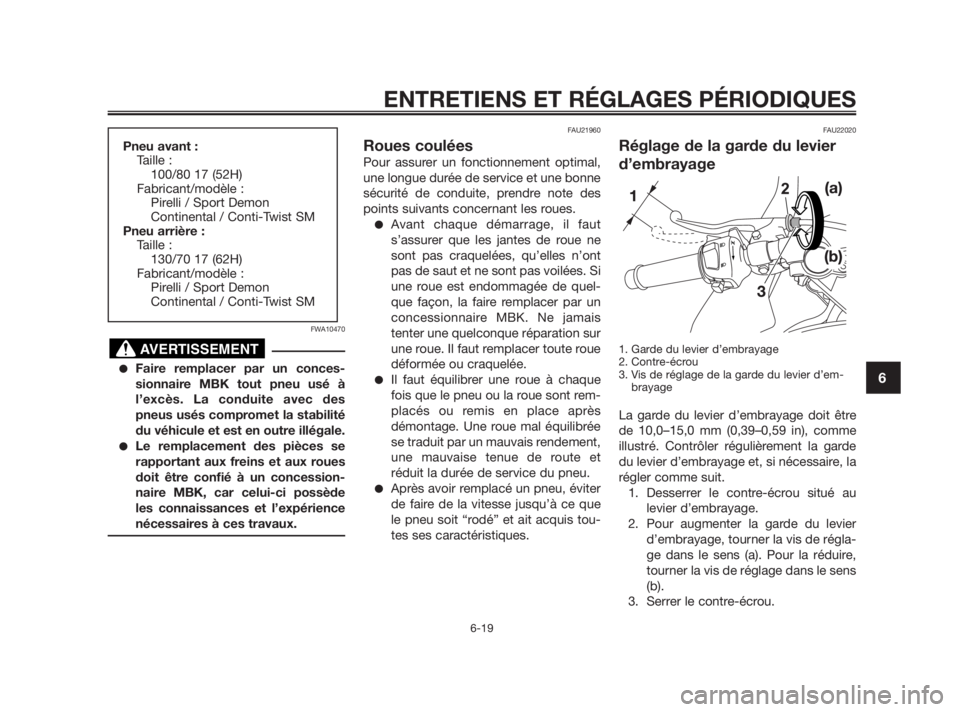 YAMAHA TZR50 2011 Notices Demploi (in French) FWA10470
●Faire remplacer par un conces-
sionnaire MBK tout pneu usé à
l’excès. La conduite avec des
pneus usés compromet la stabilité
du véhicule et est en outre illégale.
●Le remplaceme YAMAHA TZR50 2011 Notices Demploi (in French) FWA10470
●Faire remplacer par un conces-
sionnaire MBK tout pneu usé à
l’excès. La conduite avec des
pneus usés compromet la stabilité
du véhicule et est en outre illégale.
●Le remplaceme