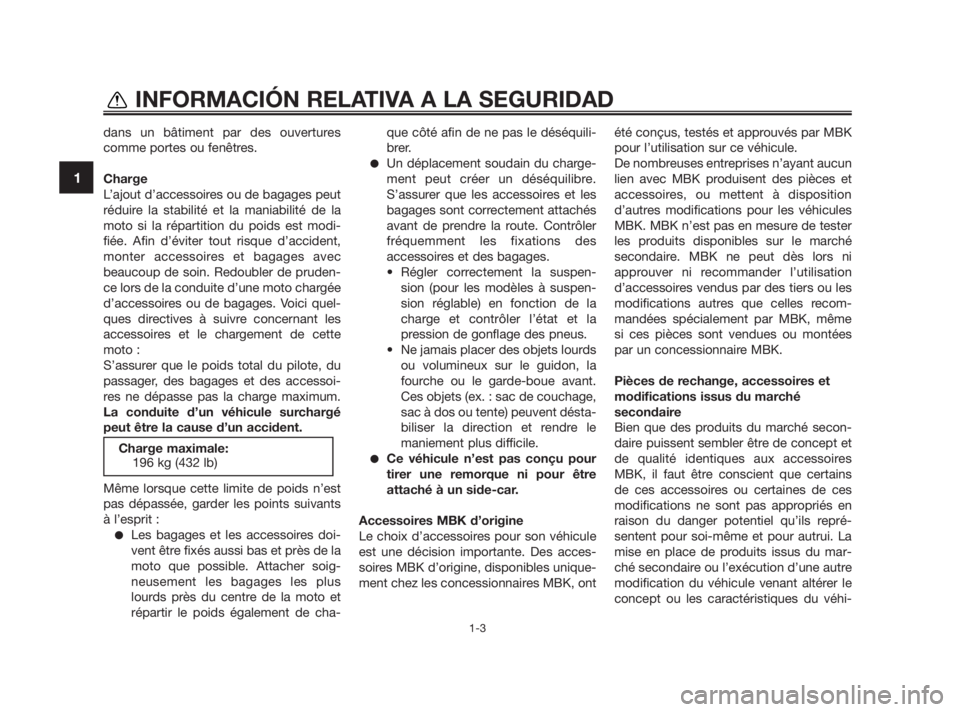 YAMAHA TZR50 2011  Notices Demploi (in French) dans un bâtiment par des ouvertures
comme portes ou fenêtres.
Charge
L’ajout d’accessoires ou de bagages peut
réduire la stabilité et la maniabilité de la
moto si la répartition du poids est