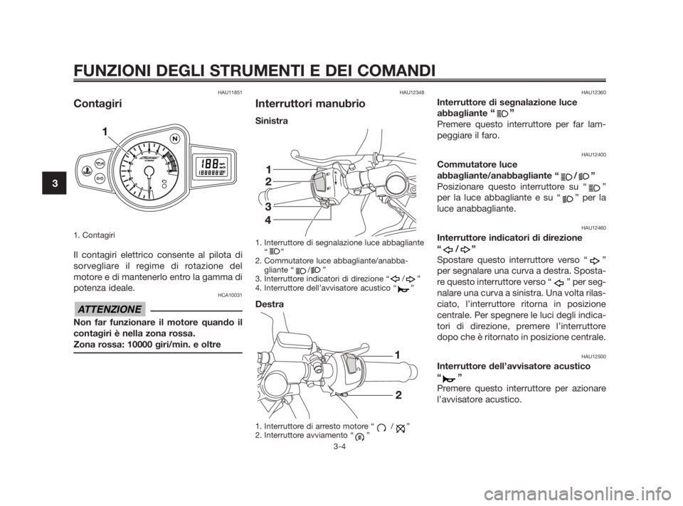 YAMAHA TZR50 2010 Manuale duso (in Italian) HAU11851
Contagiri
1. Contagiri
Il contagiri elettrico consente al pilota di
sorvegliare il regime di rotazione del
motore e di mantenerlo entro la gamma di
potenza ideale.
HCA10031
Non far funzionar YAMAHA TZR50 2010 Manuale duso (in Italian) HAU11851
Contagiri
1. Contagiri
Il contagiri elettrico consente al pilota di
sorvegliare il regime di rotazione del
motore e di mantenerlo entro la gamma di
potenza ideale.
HCA10031
Non far funzionar