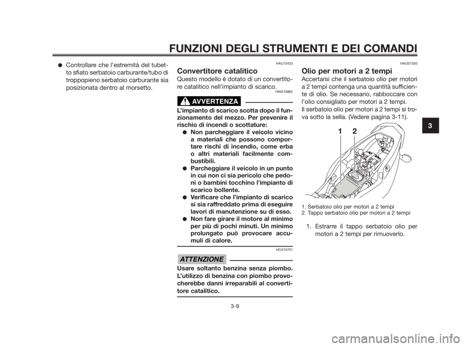YAMAHA TZR50 2010 Manuale duso (in Italian) ●Controllare che l’estremità del tubet-
to sfiato serbatoio carburante/tubo di
troppopieno serbatoio carburante sia
posizionata dentro al morsetto.HAU13433
Convertitore catalitico
Questo modello YAMAHA TZR50 2010 Manuale duso (in Italian) ●Controllare che l’estremità del tubet-
to sfiato serbatoio carburante/tubo di
troppopieno serbatoio carburante sia
posizionata dentro al morsetto.HAU13433
Convertitore catalitico
Questo modello