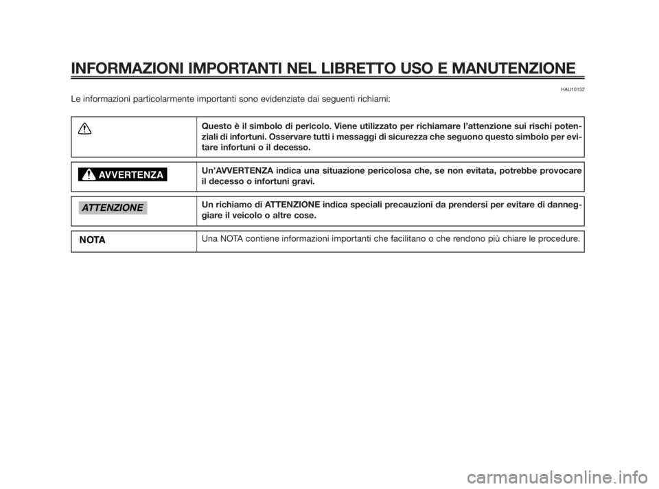 YAMAHA TZR50 2010  Manuale duso (in Italian) HAU10132
Le informazioni particolarmente importanti sono evidenziate dai seguenti richiami:
INFORMAZIONI IMPORTANTI NEL LIBRETTO USO E MANUTENZIONE
Questo è il simbolo di pericolo. Viene utilizzato p