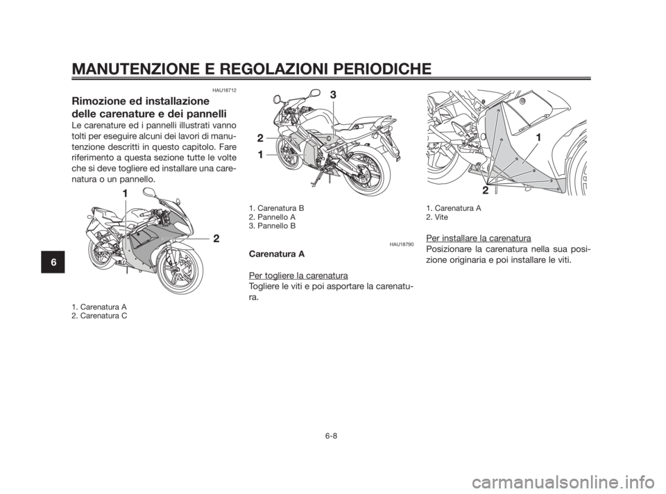 YAMAHA TZR50 2010 Manuale duso (in Italian) HAU18712
Rimozione ed installazione
delle carenature e dei pannelli
Le carenature ed i pannelli illustrati vanno
tolti per eseguire alcuni dei lavori di manu-
tenzione descritti in questo capitolo. Fa YAMAHA TZR50 2010 Manuale duso (in Italian) HAU18712
Rimozione ed installazione
delle carenature e dei pannelli
Le carenature ed i pannelli illustrati vanno
tolti per eseguire alcuni dei lavori di manu-
tenzione descritti in questo capitolo. Fa