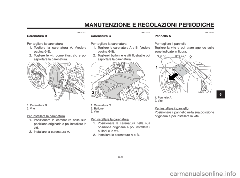 YAMAHA TZR50 2010 Manuale duso (in Italian) HAUS1571
Carenatura B
Per toglier
e la carenatura
1. Togliere la carenatura A. (Vedere
pagina 6-8).
2. Togliere le viti come illustrato e poi
asportare la carenatura.
1. Carenatura B
2. Vite
Per inst YAMAHA TZR50 2010 Manuale duso (in Italian) HAUS1571
Carenatura B
Per toglier
e la carenatura
1. Togliere la carenatura A. (Vedere
pagina 6-8).
2. Togliere le viti come illustrato e poi
asportare la carenatura.
1. Carenatura B
2. Vite
Per inst