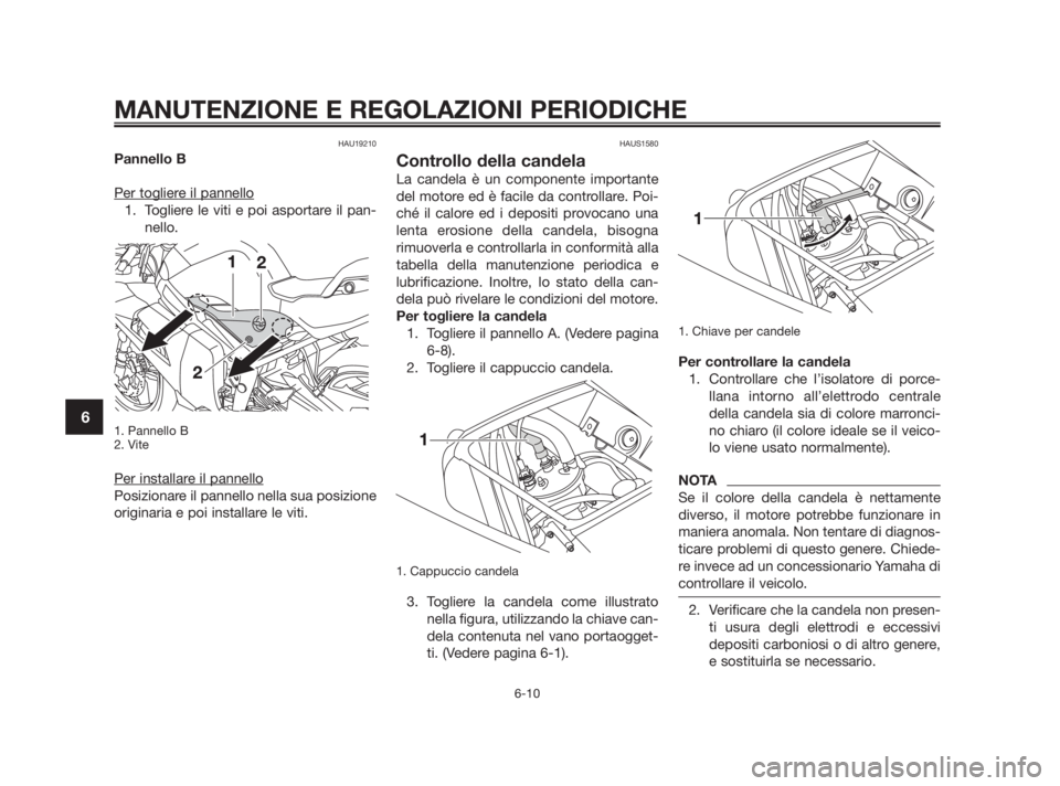 YAMAHA TZR50 2010 Manuale duso (in Italian) HAU19210
Pannello B
Per toglier
e il pannello
1. Togliere le viti e poi asportare il pan-
nello.
1. Pannello B
2. Vite
Per installare il pannello
Posizionare il pannello nella sua posizione
originaria YAMAHA TZR50 2010 Manuale duso (in Italian) HAU19210
Pannello B
Per toglier
e il pannello
1. Togliere le viti e poi asportare il pan-
nello.
1. Pannello B
2. Vite
Per installare il pannello
Posizionare il pannello nella sua posizione
originaria