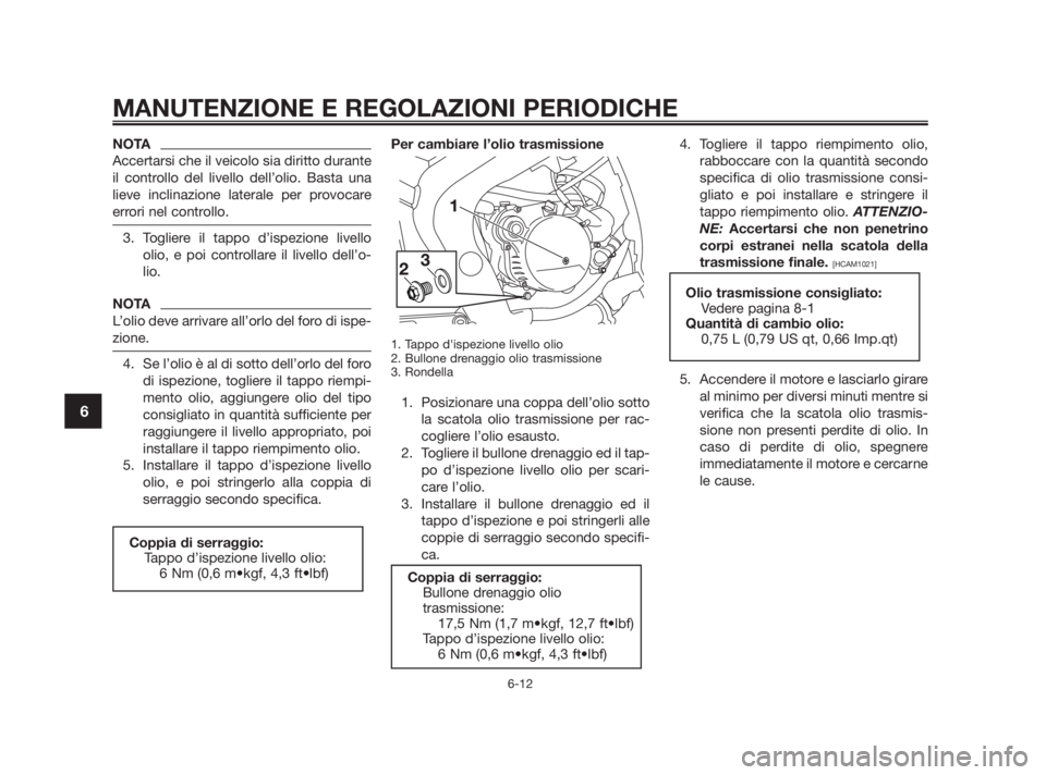 YAMAHA TZR50 2010 Manuale duso (in Italian) NOTA
Accertarsi che il veicolo sia diritto durante
il controllo del livello dell’olio. Basta una
lieve inclinazione laterale per provocare
errori nel controllo.
3. Togliere il tappo d’ispezione li YAMAHA TZR50 2010 Manuale duso (in Italian) NOTA
Accertarsi che il veicolo sia diritto durante
il controllo del livello dell’olio. Basta una
lieve inclinazione laterale per provocare
errori nel controllo.
3. Togliere il tappo d’ispezione li