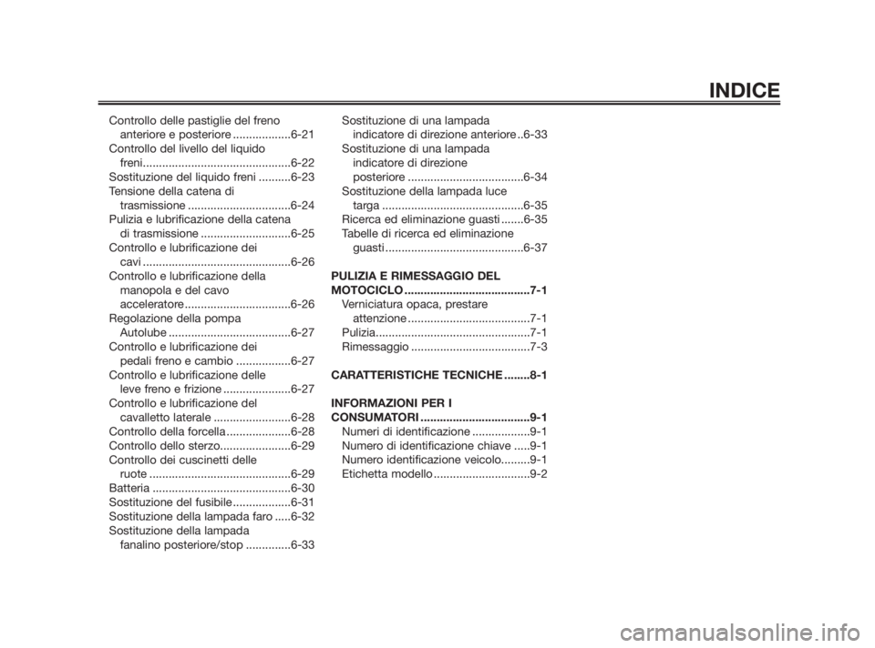 YAMAHA TZR50 2010  Manuale duso (in Italian) Controllo delle pastiglie del freno
anteriore e posteriore ..................6-21
Controllo del livello del liquido 
freni..............................................6-22
Sostituzione del liquido fr