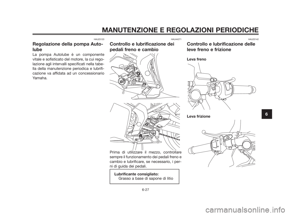 YAMAHA TZR50 2011 Manuale duso (in Italian) HAU23120
Regolazione della pompa Auto-
lube
La pompa Autolube è un componente
vitale e sofisticato del motore, la cui rego-
lazione agli intervalli specificati nella tabe-
lla della manutenzione peri YAMAHA TZR50 2011 Manuale duso (in Italian) HAU23120
Regolazione della pompa Auto-
lube
La pompa Autolube è un componente
vitale e sofisticato del motore, la cui rego-
lazione agli intervalli specificati nella tabe-
lla della manutenzione peri