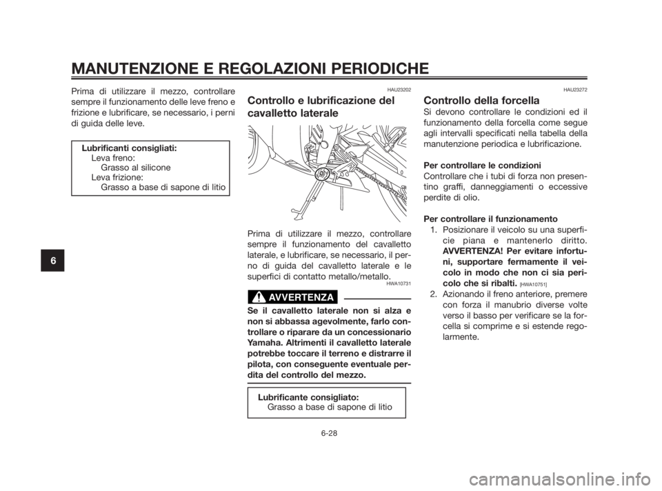 YAMAHA TZR50 2011 Manuale duso (in Italian) Prima di utilizzare il mezzo, controllare
sempre il funzionamento delle leve freno e
frizione e lubrificare, se necessario, i perni
di guida delle leve.HAU23202
Controllo e lubrificazione del
cavallet YAMAHA TZR50 2011 Manuale duso (in Italian) Prima di utilizzare il mezzo, controllare
sempre il funzionamento delle leve freno e
frizione e lubrificare, se necessario, i perni
di guida delle leve.HAU23202
Controllo e lubrificazione del
cavallet