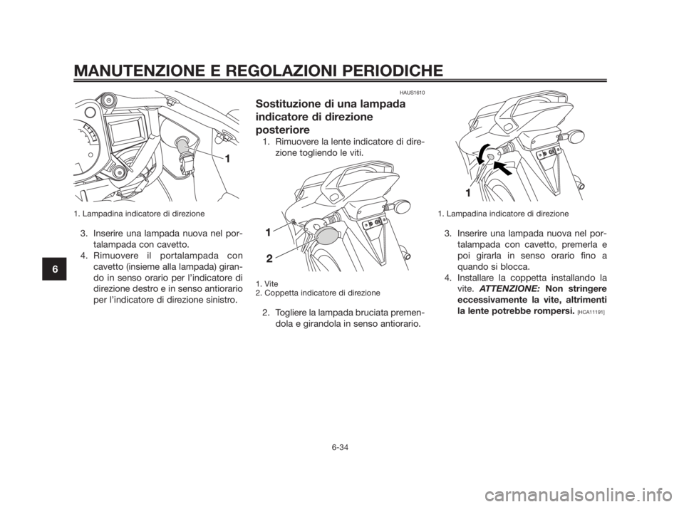 YAMAHA TZR50 2011 Manuale duso (in Italian) 1. Lampadina indicatore di direzione
3. Inserire una lampada nuova nel por-
talampada con cavetto.
4. Rimuovere il portalampada con
cavetto (insieme alla lampada) giran-
do in senso orario per l’ind YAMAHA TZR50 2011 Manuale duso (in Italian) 1. Lampadina indicatore di direzione
3. Inserire una lampada nuova nel por-
talampada con cavetto.
4. Rimuovere il portalampada con
cavetto (insieme alla lampada) giran-
do in senso orario per l’ind
