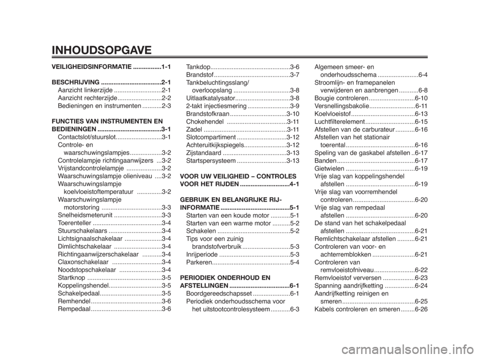 YAMAHA TZR50 2011  Instructieboekje (in Dutch) VEILIGHEIDSINFORMATIE ................1-1
BESCHRIJVING ..................................2-1
Aanzicht linkerzijde ...........................2-1
Aanzicht rechterzijde.........................2-2
Bedie