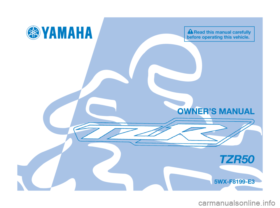 YAMAHA TZR50 2010 Owners Manual 5WX-F8199-E3
TZR50
OWNER’S MANUAL
Read this manual carefully
before operating this vehicle.
5WX-F8199-E3:5WX-F8199-E3 16/11/08 16:57 Página 1 YAMAHA TZR50 2010 Owners Manual 5WX-F8199-E3
TZR50
OWNER’S MANUAL
Read this manual carefully
before operating this vehicle.
5WX-F8199-E3:5WX-F8199-E3 16/11/08 16:57 Página 1