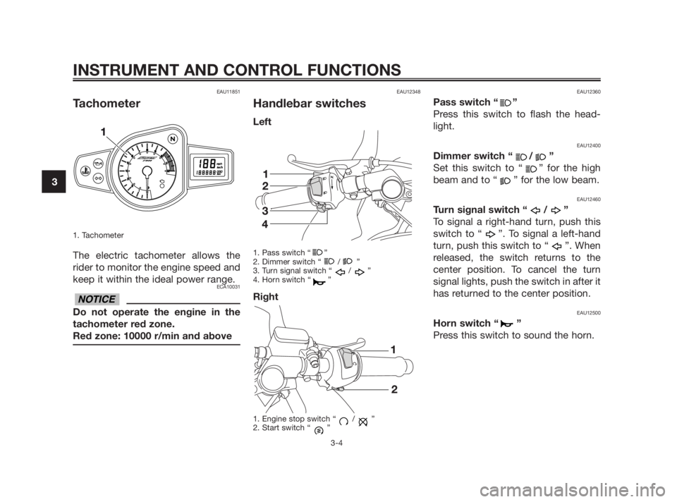 YAMAHA TZR50 2010 User Guide EAU11851
Tachometer
1. Tachometer
The electric tachometer allows the
rider to monitor the engine speed and
keep it within the ideal power range.
ECA10031
Do not operate the engine in the
tachometer r YAMAHA TZR50 2010 User Guide EAU11851
Tachometer
1. Tachometer
The electric tachometer allows the
rider to monitor the engine speed and
keep it within the ideal power range.
ECA10031
Do not operate the engine in the
tachometer r