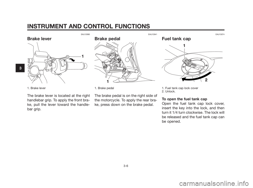 YAMAHA TZR50 2010 User Guide EAU12890
Brake lever
1. Brake lever
The brake lever is located at the right
handlebar grip. To apply the front bra-
ke, pull the lever toward the handle-
bar grip.
EAU12941
Brake pedal
1. Brake pedal
YAMAHA TZR50 2010 User Guide EAU12890
Brake lever
1. Brake lever
The brake lever is located at the right
handlebar grip. To apply the front bra-
ke, pull the lever toward the handle-
bar grip.
EAU12941
Brake pedal
1. Brake pedal