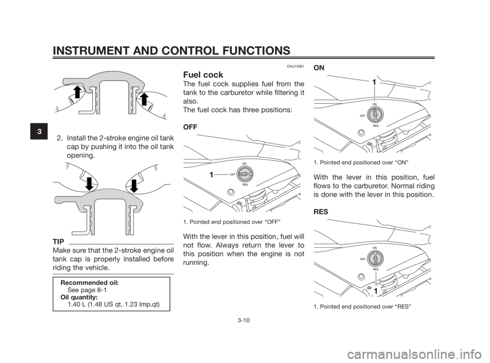 YAMAHA TZR50 2010 Owners Manual 2. Install the 2-stroke engine oil tank
cap by pushing it into the oil tank
opening.
TIP
Make sure that the 2-stroke engine oil
tank cap is properly installed before
riding the vehicle.
EAU13561
Fuel YAMAHA TZR50 2010 Owners Manual 2. Install the 2-stroke engine oil tank
cap by pushing it into the oil tank
opening.
TIP
Make sure that the 2-stroke engine oil
tank cap is properly installed before
riding the vehicle.
EAU13561
Fuel