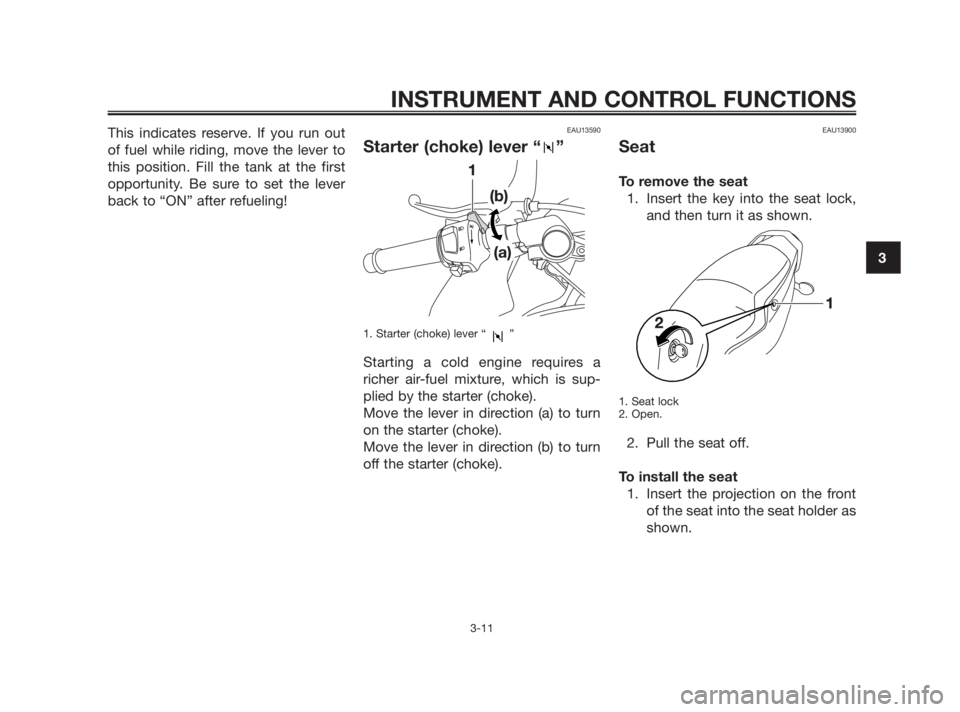 YAMAHA TZR50 2010 Owners Manual This indicates reserve. If you run out
of fuel while riding, move the lever to
this position. Fill the tank at the first
opportunity. Be sure to set the lever
back to “ON” after refueling!EAU13590 YAMAHA TZR50 2010 Owners Manual This indicates reserve. If you run out
of fuel while riding, move the lever to
this position. Fill the tank at the first
opportunity. Be sure to set the lever
back to “ON” after refueling!EAU13590