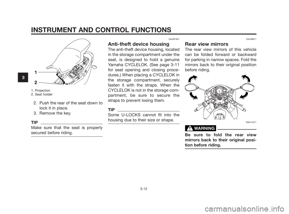 YAMAHA TZR50 2010 Owners Manual 1. Projection
2. Seat holder
2. Push the rear of the seat down to
lock it in place.
3. Remove the key.
TIP
Make sure that the seat is properly
secured before riding.
EAUM1941
Anti-theft device housing YAMAHA TZR50 2010 Owners Manual 1. Projection
2. Seat holder
2. Push the rear of the seat down to
lock it in place.
3. Remove the key.
TIP
Make sure that the seat is properly
secured before riding.
EAUM1941
Anti-theft device housing