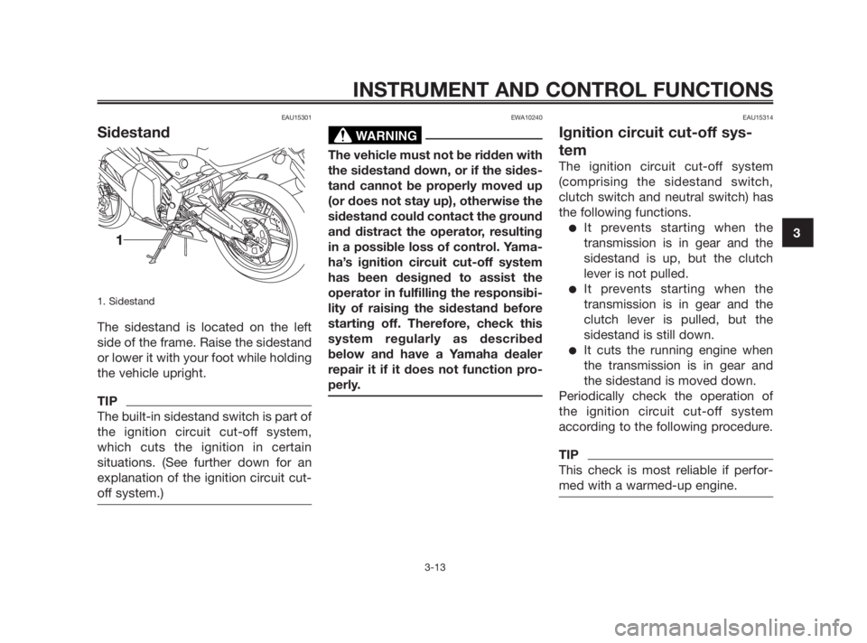 YAMAHA TZR50 2010 Owners Manual EAU15301
Sidestand
1. Sidestand
The sidestand is located on the left
side of the frame. Raise the sidestand
or lower it with your foot while holding
the vehicle upright.
TIP
The built-in sidestand sw YAMAHA TZR50 2010 Owners Manual EAU15301
Sidestand
1. Sidestand
The sidestand is located on the left
side of the frame. Raise the sidestand
or lower it with your foot while holding
the vehicle upright.
TIP
The built-in sidestand sw