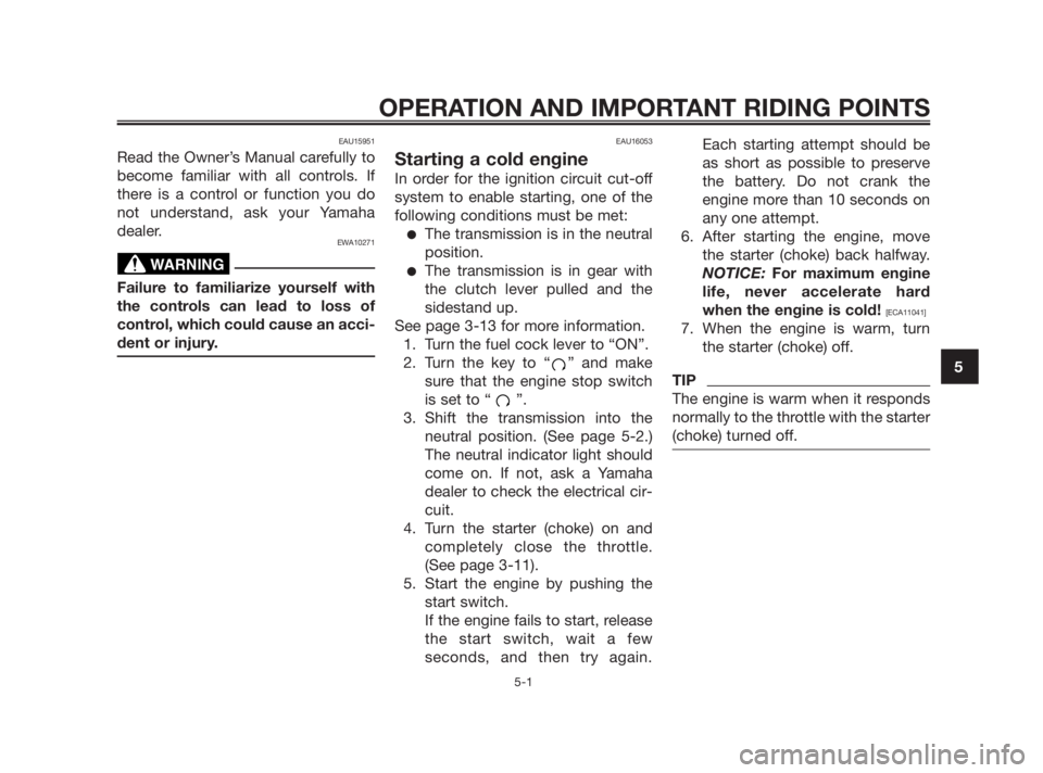 YAMAHA TZR50 2010  Owners Manual EAU15951
Read the Owner’s Manual carefully to
become familiar with all controls. If
there is a control or function you do
not understand, ask your Yamaha
dealer.
EWA10271
Failure to familiarize your