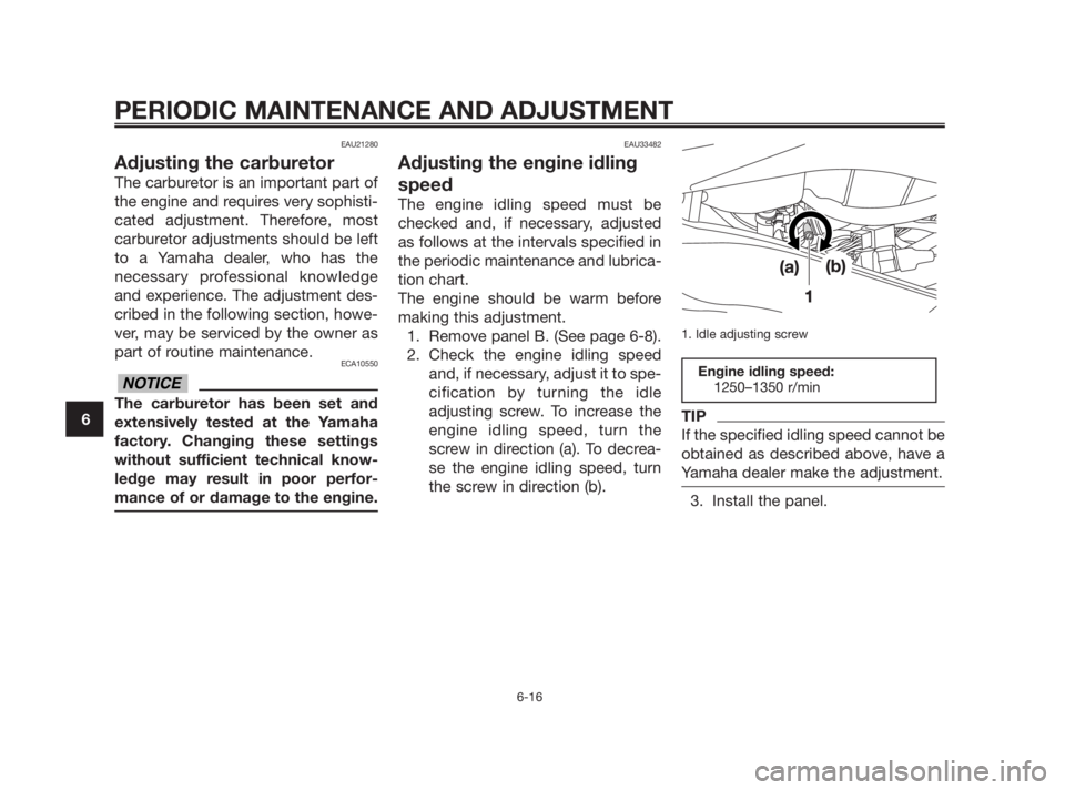 YAMAHA TZR50 2010 Workshop Manual EAU21280
Adjusting the carburetor
The carburetor is an important part of
the engine and requires very sophisti-
cated adjustment. Therefore, most
carburetor adjustments should be left
to a Yamaha deal YAMAHA TZR50 2010 Workshop Manual EAU21280
Adjusting the carburetor
The carburetor is an important part of
the engine and requires very sophisti-
cated adjustment. Therefore, most
carburetor adjustments should be left
to a Yamaha deal