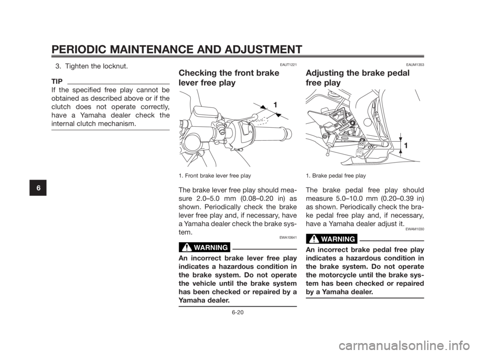 YAMAHA TZR50 2010 Workshop Manual 3. Tighten the locknut.
TIP
If the specified free play cannot be
obtained as described above or if the
clutch does not operate correctly,
have a Yamaha dealer check the
internal clutch mechanism.
EAUT YAMAHA TZR50 2010 Workshop Manual 3. Tighten the locknut.
TIP
If the specified free play cannot be
obtained as described above or if the
clutch does not operate correctly,
have a Yamaha dealer check the
internal clutch mechanism.
EAUT