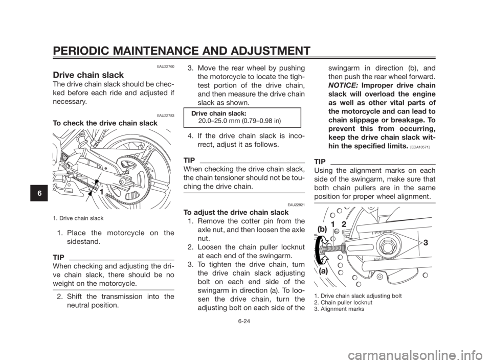 YAMAHA TZR50 2010 Workshop Manual EAU22760
Drive chain slack
The drive chain slack should be chec-
ked before each ride and adjusted if
necessary.
EAU22783
To check the drive chain slack
1. Drive chain slack
1. Place the motorcycle on YAMAHA TZR50 2010 Workshop Manual EAU22760
Drive chain slack
The drive chain slack should be chec-
ked before each ride and adjusted if
necessary.
EAU22783
To check the drive chain slack
1. Drive chain slack
1. Place the motorcycle on