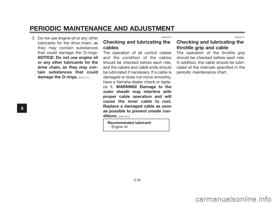 YAMAHA TZR50 2010 Repair Manual 3. Do not use engine oil or any other
lubricants for the drive chain, as
they may contain substances
that could damage the O-rings.
NOTICE: Do not use engine oil
or any other lubricants for the
drive YAMAHA TZR50 2010 Repair Manual 3. Do not use engine oil or any other
lubricants for the drive chain, as
they may contain substances
that could damage the O-rings.
NOTICE: Do not use engine oil
or any other lubricants for the
drive