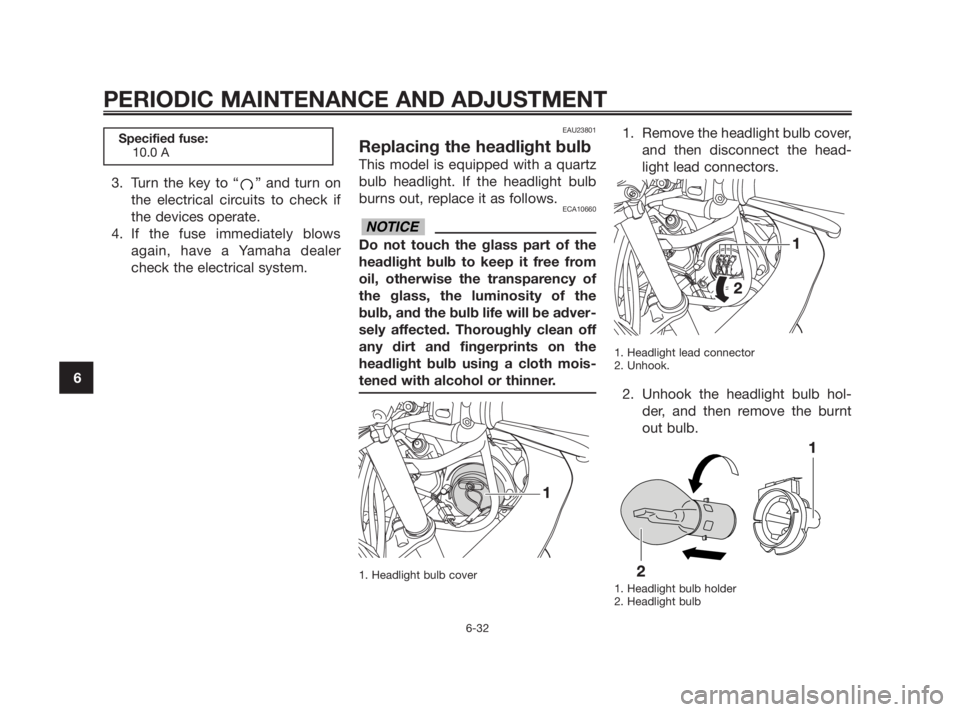 YAMAHA TZR50 2010 Repair Manual 3. Turn the key to “ ” and turn on
the electrical circuits to check if
the devices operate.
4. If the fuse immediately blows
again, have a Yamaha dealer
check the electrical system.
EAU23801
Repla YAMAHA TZR50 2010 Repair Manual 3. Turn the key to “ ” and turn on
the electrical circuits to check if
the devices operate.
4. If the fuse immediately blows
again, have a Yamaha dealer
check the electrical system.
EAU23801
Repla