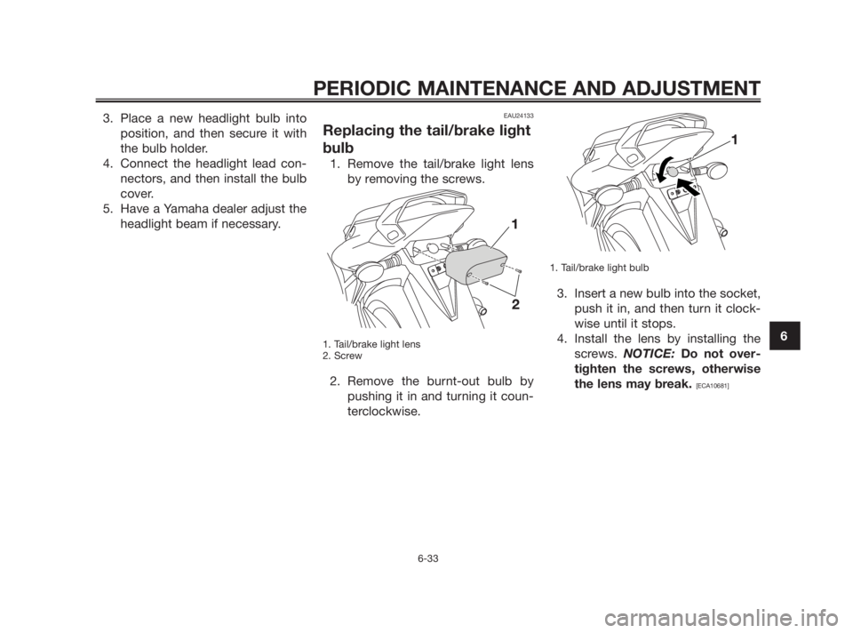 YAMAHA TZR50 2010 Repair Manual 3. Place a new headlight bulb into
position, and then secure it with
the bulb holder.
4. Connect the headlight lead con-
nectors, and then install the bulb
cover.
5. Have a Yamaha dealer adjust the
he YAMAHA TZR50 2010 Repair Manual 3. Place a new headlight bulb into
position, and then secure it with
the bulb holder.
4. Connect the headlight lead con-
nectors, and then install the bulb
cover.
5. Have a Yamaha dealer adjust the
he