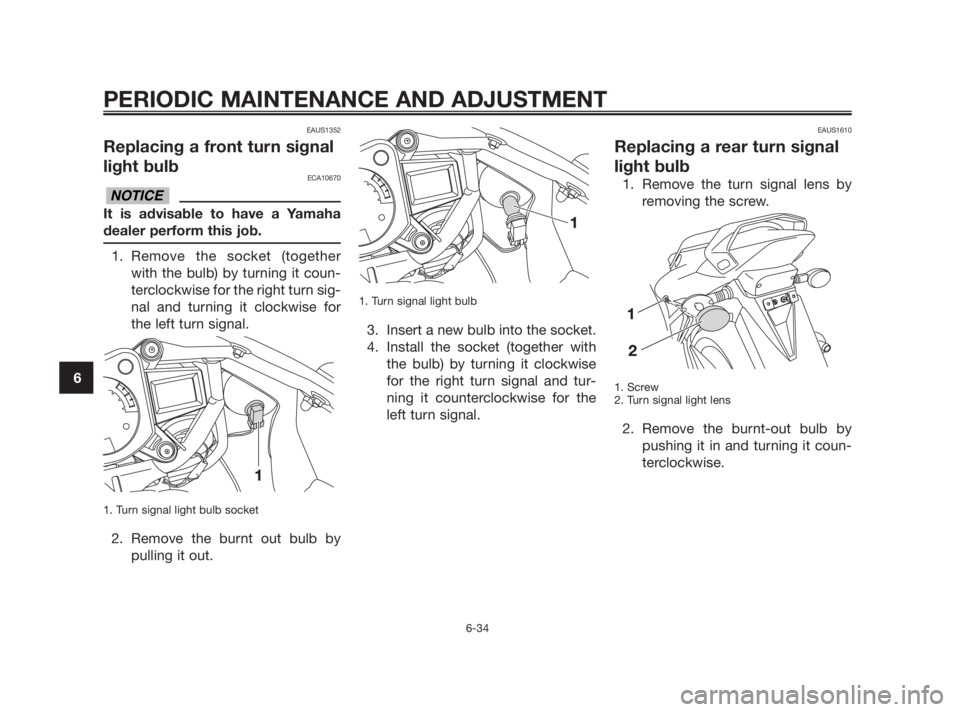 YAMAHA TZR50 2010 Repair Manual EAUS1352
Replacing a front turn signal
light bulb
ECA10670
It is advisable to have a Yamaha
dealer perform this job.
1. Remove the socket (together
with the bulb) by turning it coun-
terclockwise for YAMAHA TZR50 2010 Repair Manual EAUS1352
Replacing a front turn signal
light bulb
ECA10670
It is advisable to have a Yamaha
dealer perform this job.
1. Remove the socket (together
with the bulb) by turning it coun-
terclockwise for