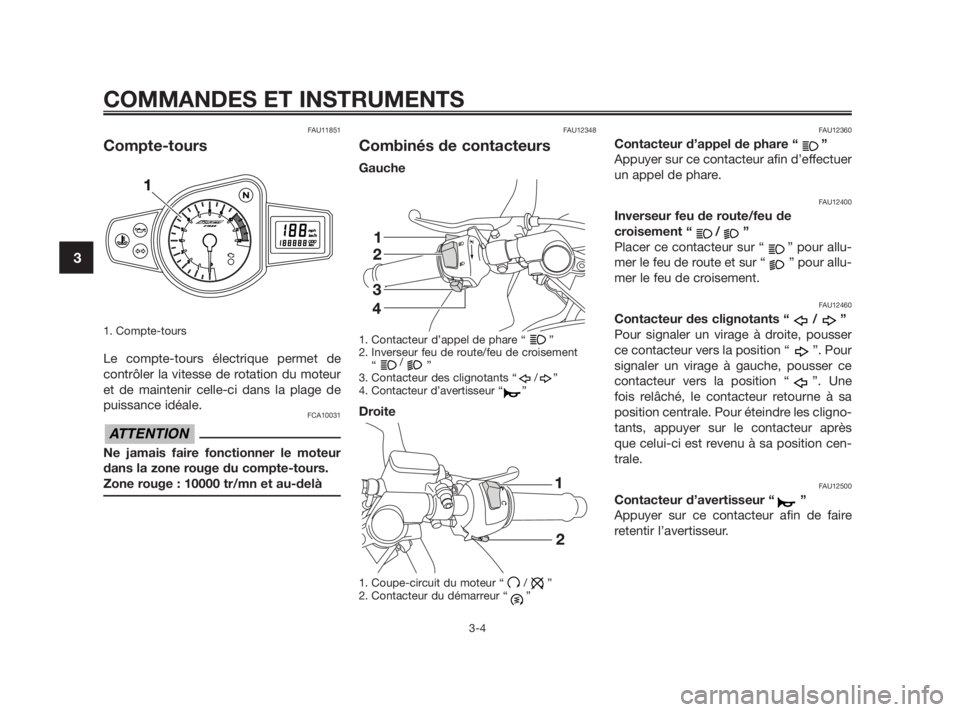 YAMAHA TZR50 2010 Notices Demploi (in French) FAU11851
Compte-tours
1. Compte-tours
Le compte-tours électrique permet de
contrôler la vitesse de rotation du moteur
et de maintenir celle-ci dans la plage de
puissance idéale.
FCA10031
Ne jamais YAMAHA TZR50 2010 Notices Demploi (in French) FAU11851
Compte-tours
1. Compte-tours
Le compte-tours électrique permet de
contrôler la vitesse de rotation du moteur
et de maintenir celle-ci dans la plage de
puissance idéale.
FCA10031
Ne jamais