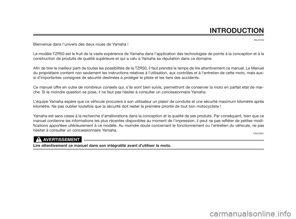 YAMAHA TZR50 2010  Notices Demploi (in French) FAU10102
Bienvenue dans l’univers des deux roues de Yamaha !
Le modèle TZR50 est le fruit de la vaste expérience de Yamaha dans l’application des technologies de pointe à la conception et à la