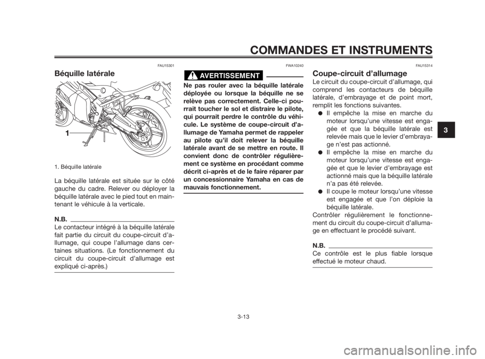 YAMAHA TZR50 2010 Notices Demploi (in French) FAU15301
Béquille latérale
1. Béquille latérale
La béquille latérale est située sur le côté
gauche du cadre. Relever ou déployer la
béquille latérale avec le pied tout en main-
tenant le YAMAHA TZR50 2010 Notices Demploi (in French) FAU15301
Béquille latérale
1. Béquille latérale
La béquille latérale est située sur le côté
gauche du cadre. Relever ou déployer la
béquille latérale avec le pied tout en main-
tenant le