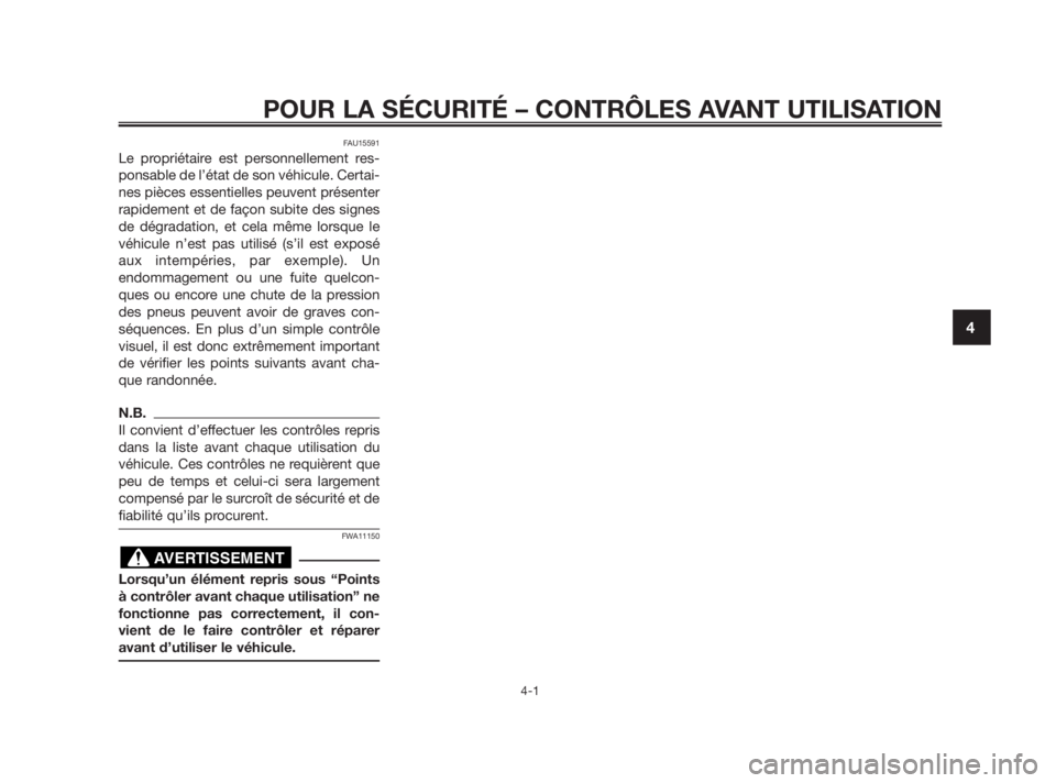 YAMAHA TZR50 2010 Notices Demploi (in French) POUR LA SÉCURITÉ – CONTRÔLES AVANT UTILISATION
4-1
4
FAU15591
Le propriétaire est personnellement res-
ponsable de l’état de son véhicule. Certai-
nes pièces essentielles peuvent présenter YAMAHA TZR50 2010 Notices Demploi (in French) POUR LA SÉCURITÉ – CONTRÔLES AVANT UTILISATION
4-1
4
FAU15591
Le propriétaire est personnellement res-
ponsable de l’état de son véhicule. Certai-
nes pièces essentielles peuvent présenter