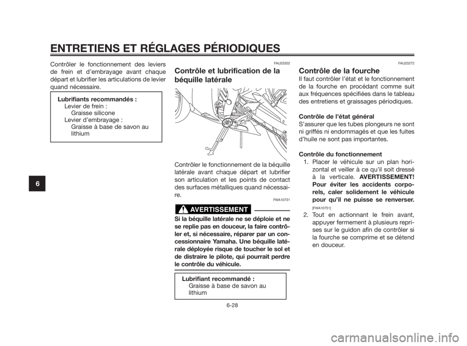 YAMAHA TZR50 2010 Notices Demploi (in French) Contrôler le fonctionnement des leviers
de frein et d’embrayage avant chaque
départ et lubrifier les articulations de levier
quand nécessaire.FAU23202
Contrôle et lubrification de la
béquille l YAMAHA TZR50 2010 Notices Demploi (in French) Contrôler le fonctionnement des leviers
de frein et d’embrayage avant chaque
départ et lubrifier les articulations de levier
quand nécessaire.FAU23202
Contrôle et lubrification de la
béquille l