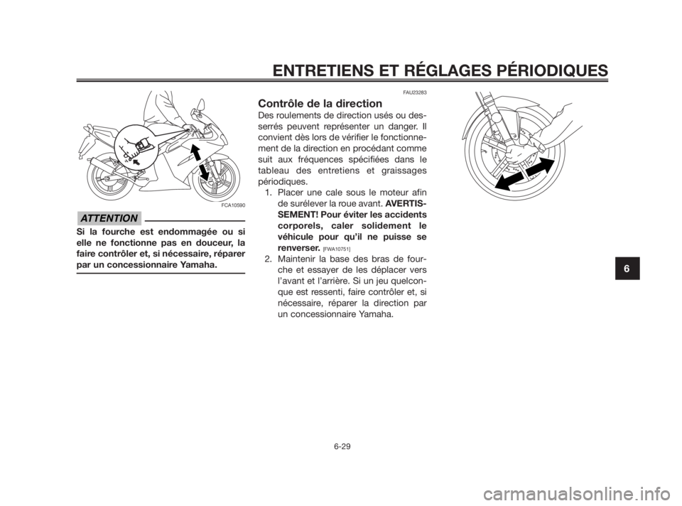 YAMAHA TZR50 2010 Notices Demploi (in French) FCA10590
Si la fourche est endommagée ou si
elle ne fonctionne pas en douceur, la
faire contrôler et, si nécessaire, réparer
par un concessionnaire Yamaha.
FAU23283
Contrôle de la direction
Des r YAMAHA TZR50 2010 Notices Demploi (in French) FCA10590
Si la fourche est endommagée ou si
elle ne fonctionne pas en douceur, la
faire contrôler et, si nécessaire, réparer
par un concessionnaire Yamaha.
FAU23283
Contrôle de la direction
Des r
