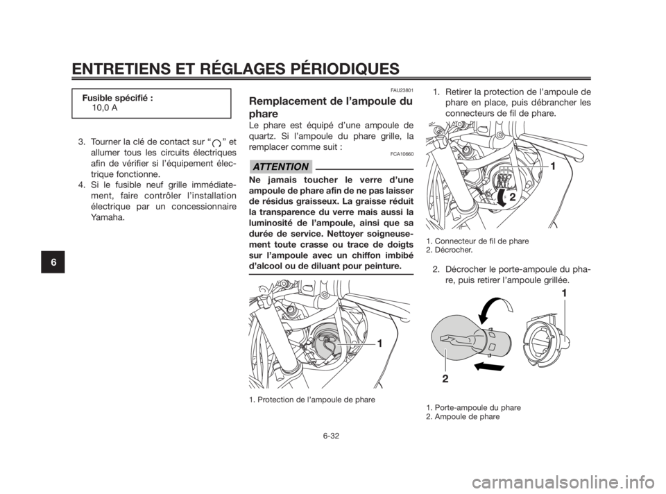 YAMAHA TZR50 2010 Notices Demploi (in French) 3. Tourner la clé de contact sur “ ” et
allumer tous les circuits électriques
afin de vérifier si l’équipement élec-
trique fonctionne.
4. Si le fusible neuf grille immédiate-
ment, faire YAMAHA TZR50 2010 Notices Demploi (in French) 3. Tourner la clé de contact sur “ ” et
allumer tous les circuits électriques
afin de vérifier si l’équipement élec-
trique fonctionne.
4. Si le fusible neuf grille immédiate-
ment, faire