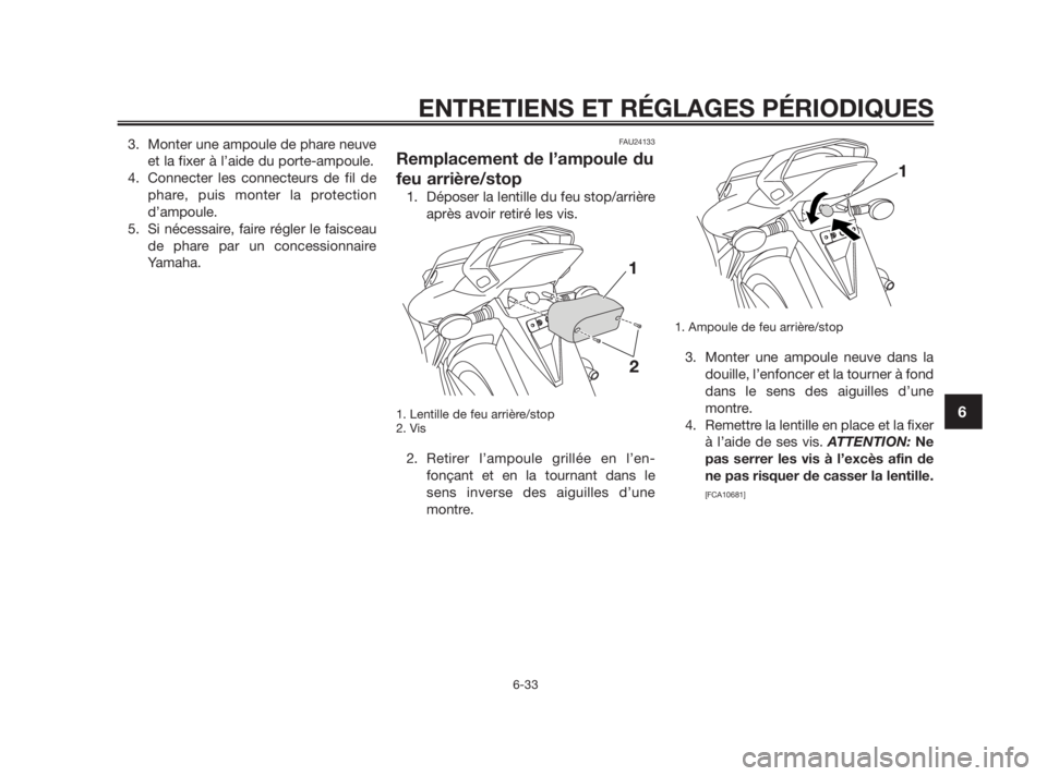 YAMAHA TZR50 2010 Notices Demploi (in French) 3. Monter une ampoule de phare neuve
et la fixer à l’aide du porte-ampoule.
4. Connecter les connecteurs de fil de
phare, puis monter la protection
d’ampoule.
5. Si nécessaire, faire régler le YAMAHA TZR50 2010 Notices Demploi (in French) 3. Monter une ampoule de phare neuve
et la fixer à l’aide du porte-ampoule.
4. Connecter les connecteurs de fil de
phare, puis monter la protection
d’ampoule.
5. Si nécessaire, faire régler le