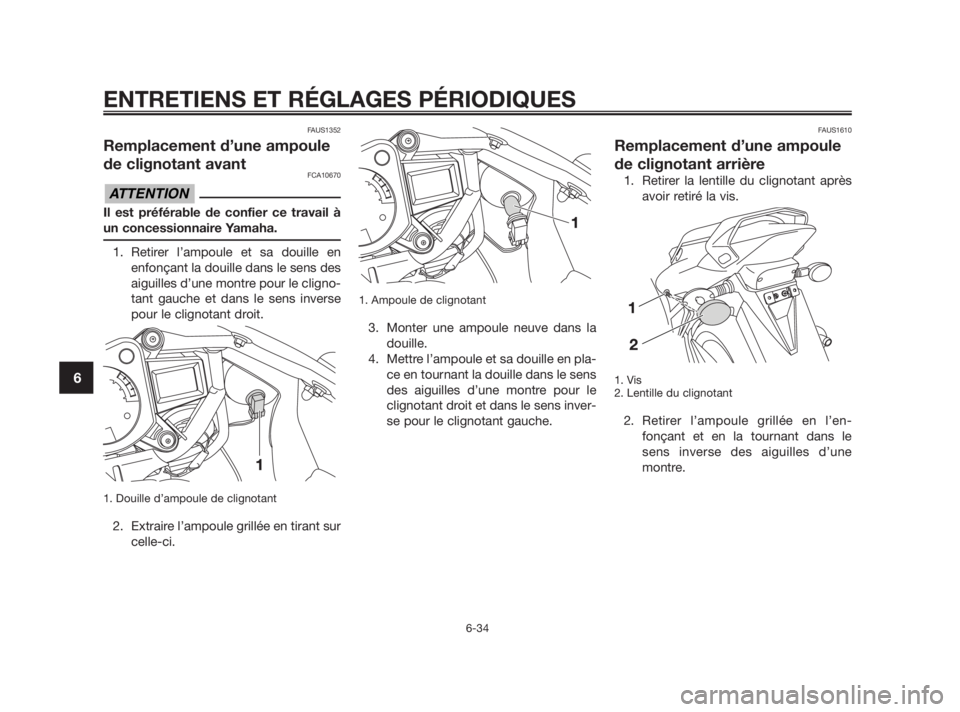 YAMAHA TZR50 2010 Notices Demploi (in French) FAUS1352
Remplacement d’une ampoule
de clignotant avant
FCA10670
Il est préférable de confier ce travail à
un concessionnaire Yamaha.
1. Retirer l’ampoule et sa douille en
enfonçant la douille YAMAHA TZR50 2010 Notices Demploi (in French) FAUS1352
Remplacement d’une ampoule
de clignotant avant
FCA10670
Il est préférable de confier ce travail à
un concessionnaire Yamaha.
1. Retirer l’ampoule et sa douille en
enfonçant la douille