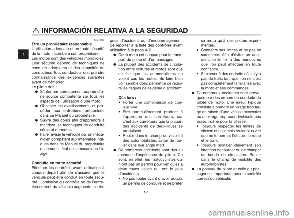 YAMAHA TZR50 2010  Notices Demploi (in French) FAU10283
Être un propriétaire responsable
L’utilisation adéquate et en toute sécurité
de la moto incombe à son propriétaire.
Les motos sont des véhicules monovoies.
Leur sécurité dépend d