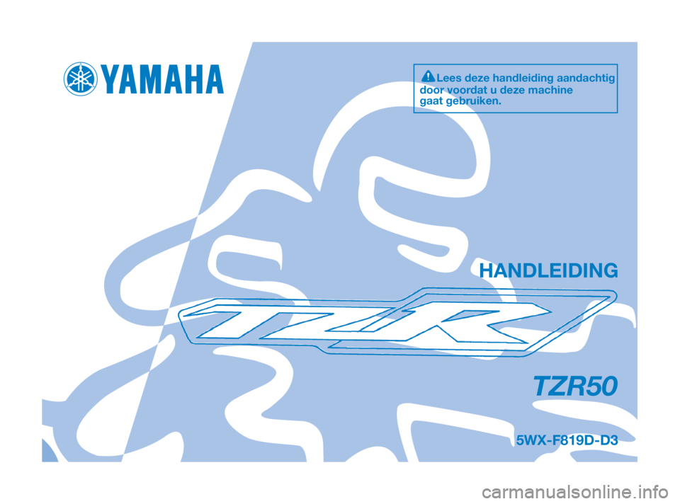 YAMAHA TZR50 2010 Instructieboekje (in Dutch) 5WX-F819D-D3
TZR50
HANDLEIDING
Lees deze handleiding aandachtig
door voordat u deze machine
gaat gebruiken.
5WX-F819D-D3 24/11/08 12:55 Página 1 YAMAHA TZR50 2010 Instructieboekje (in Dutch) 5WX-F819D-D3
TZR50
HANDLEIDING
Lees deze handleiding aandachtig
door voordat u deze machine
gaat gebruiken.
5WX-F819D-D3 24/11/08 12:55 Página 1