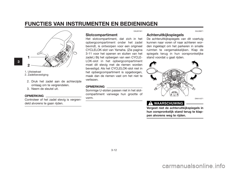 YAMAHA TZR50 2010  Instructieboekje (in Dutch) 1. Uitsteeksel
2. Zadelbevestiging
2. Druk het zadel aan de achterzijde
omlaag om te vergrendelen.
3. Neem de sleutel uit.
OPMERKING
Controleer of het zadel stevig is vergren-
deld alvorens te gaan ri