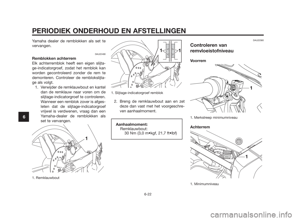 YAMAHA TZR50 2010  Instructieboekje (in Dutch) Yamaha dealer de remblokken als set te
vervangen.
DAU22480
Remblokken achterrem
Elk achterremblok heeft een eigen slijta-
ge-indicatorgroef, zodat het remblok kan
worden gecontroleerd zonder de rem te