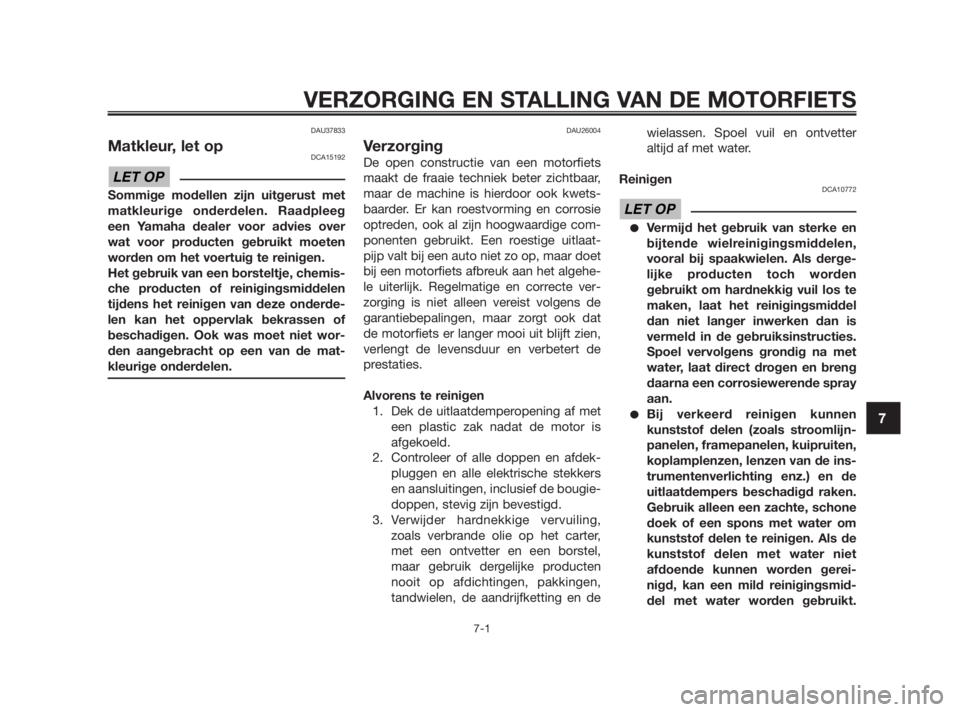 YAMAHA TZR50 2010  Instructieboekje (in Dutch) DAU37833
Matkleur, let opDCA15192
Sommige modellen zijn uitgerust met
matkleurige onderdelen. Raadpleeg
een Yamaha dealer voor advies over
wat voor producten gebruikt moeten
worden om het voertuig te 