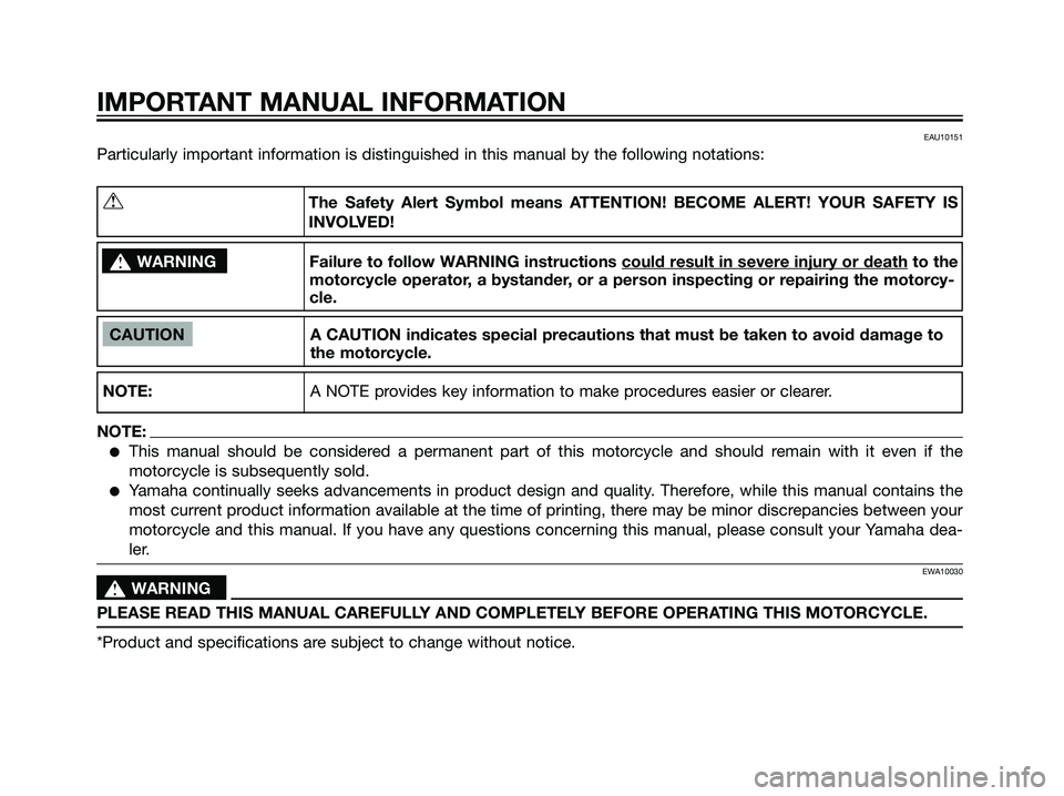 YAMAHA TZR50 2008  Owners Manual EAU10151
Particularly important information is distinguished in this manual by the following notations:
IMPORTANT MANUAL INFORMATION
CAUTION A CAUTION indicates special precautions that must be taken 