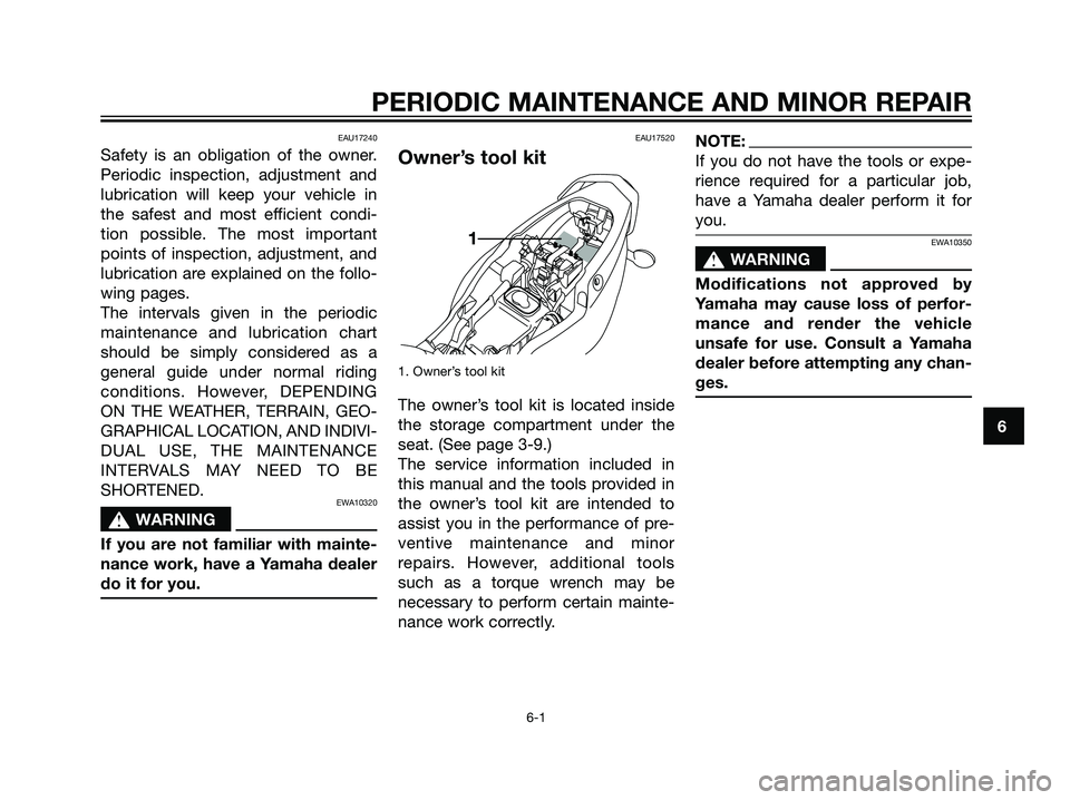 YAMAHA TZR50 2008 Owners Guide EAU17240
Safety is an obligation of the owner.
Periodic inspection, adjustment and
lubrication will keep your vehicle in
the safest and most efficient condi-
tion possible. The most important
points o