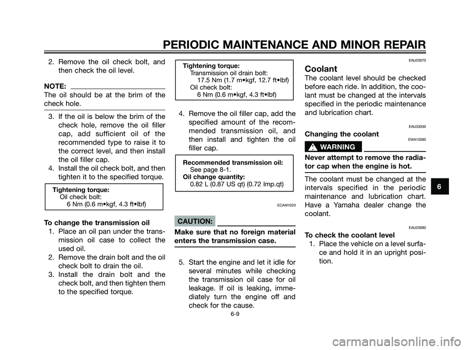 YAMAHA TZR50 2008 Service Manual 2. Remove the oil check bolt, andthen check the oil level.
NOTE:
The oil should be at the brim of the
check hole.
3. If the oil is below the brim of thecheck hole, remove the oil filler
cap, add suffi